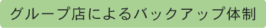 グループ店によるバックアップ体制